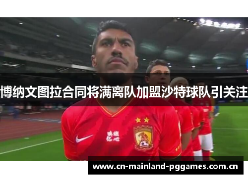 博纳文图拉合同将满离队加盟沙特球队引关注